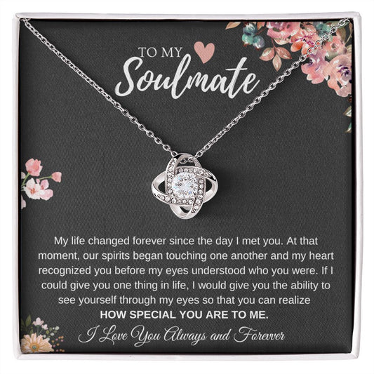 To My Soulmate| My Life Changed Forever Since I Met You| (Love Knot Necklace)
